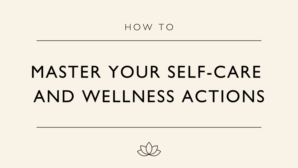 How To Master Your Self-Care And Wellness Actions